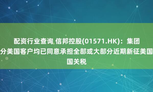 配资行业查询 信邦控股(01571.HK)：集团大部分美国客户均已同意承担全部或大部分近期新征美国关税