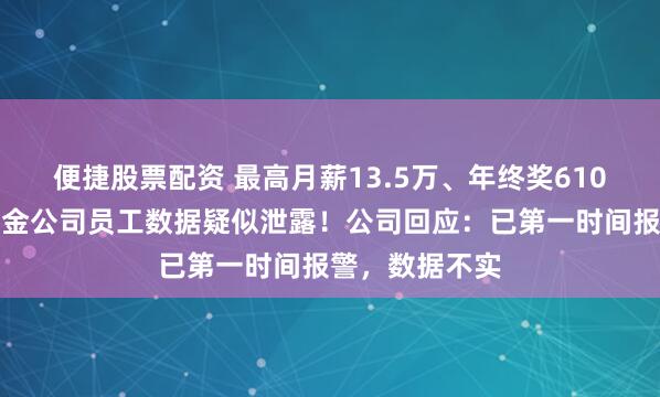 便捷股票配资 最高月薪13.5万、年终奖610万元，万亿基金公司员工数据疑似泄露！公司回应：已第一时间报警，数据不实